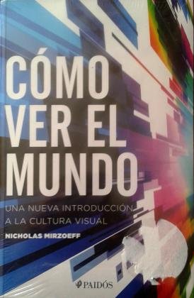 Cómo ver el mundo, una nueva introducción  a la  cultura visual